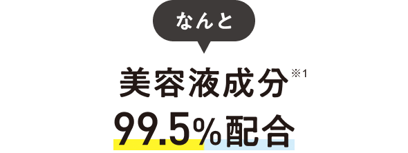 なんと美容液成分99.5%配合